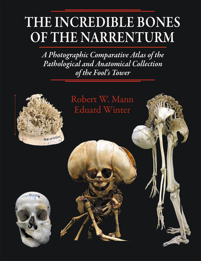 The Incredible Bones of the Narrenturm: Photographic Comparative Atlas of the Pathological and Anatomical Collection of the Fool's Tower