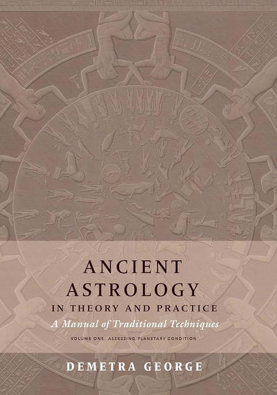 Ancient Astrology in Theory and Practice: A Manual of Traditional Techniques, Volume I: Assessing Planetary Condition