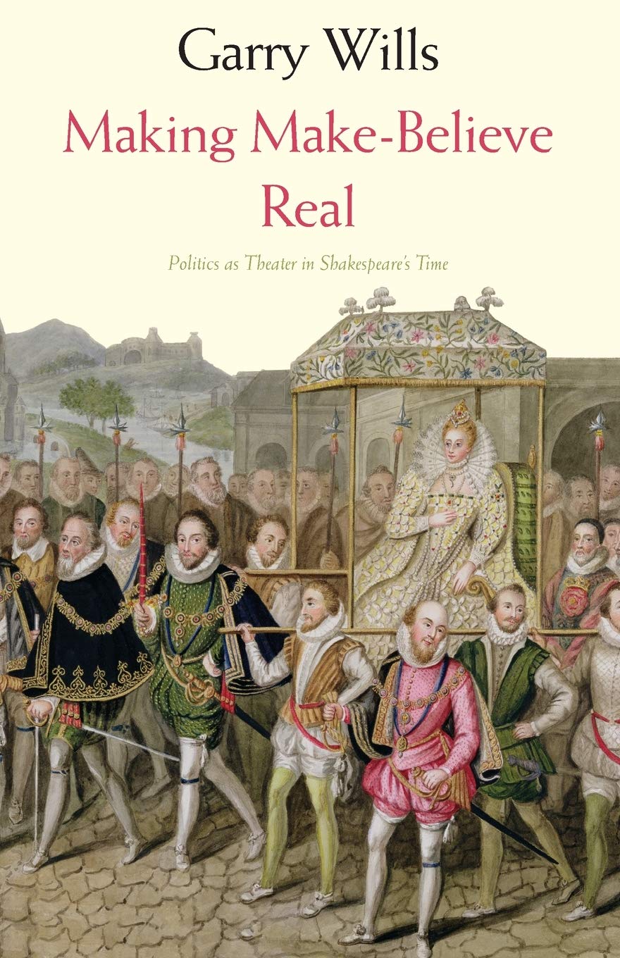 Making Make-Believe Real: Politics as Theater in Shakespeare's Time