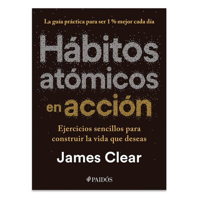 Hábitos atómicos en acción: Ejercicios sencillos para construir la vida que deseas / The Atomic Habits Workbook (Spanish Edition)