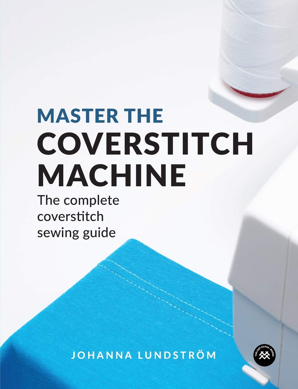 Master the Coverstitch Machine: The complete coverstitch sewing guide