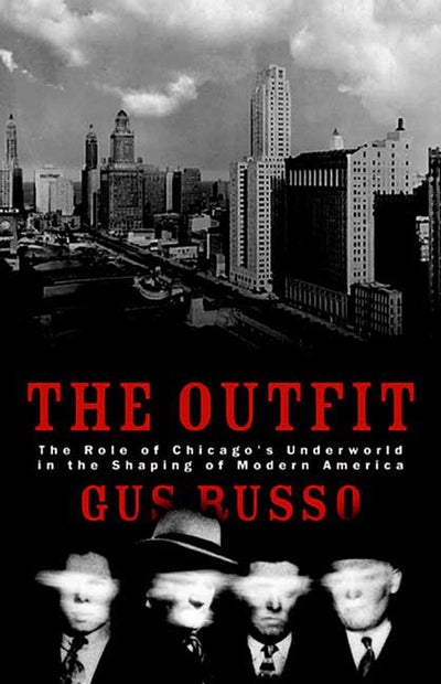 The Outfit: The Role of Chicago's Underworld in the Shaping of Modern America