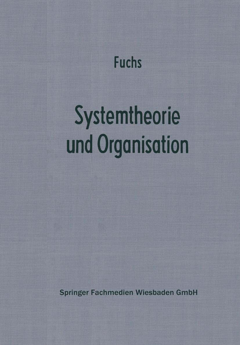 Systemtheorie und Organisation: Die Theorie offener Systeme als Grundlage zur Erforschung und Gestaltung betrieblicher Systeme ... Zur Organisation Und Autom) (German Edition)