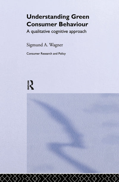 Understanding Green Consumer Behaviour: A Qualitative Cognitive Approach (Routledge Studies in Consumer Research)