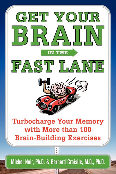 Get Your Brain in the Fast Lane: Turbocharge Your Memory with More Than 100 Brain Building Exercises