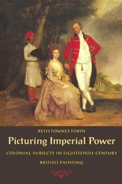 Picturing Imperial Power: Colonial Subjects in Eighteenth-Ce