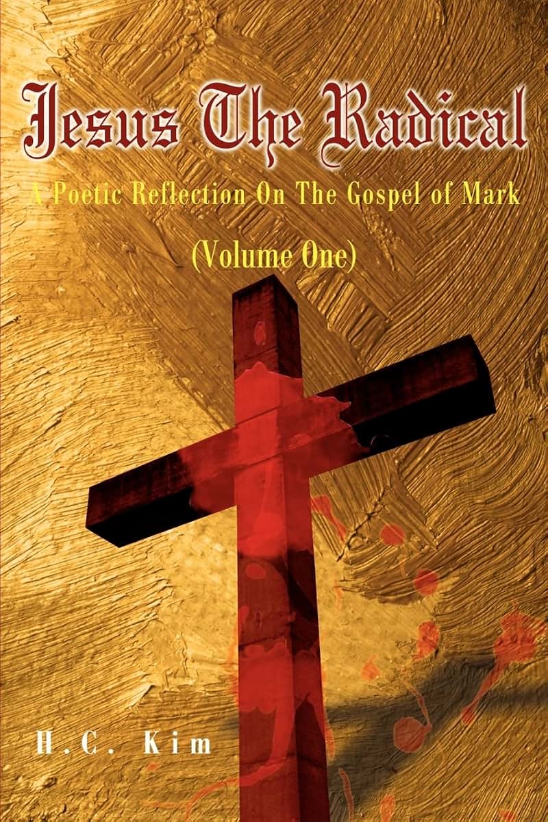 Jesus the Radical: A Poetic Reflection On The Gospel of Mark, Volume One (Poetic Reflections on the Bible)