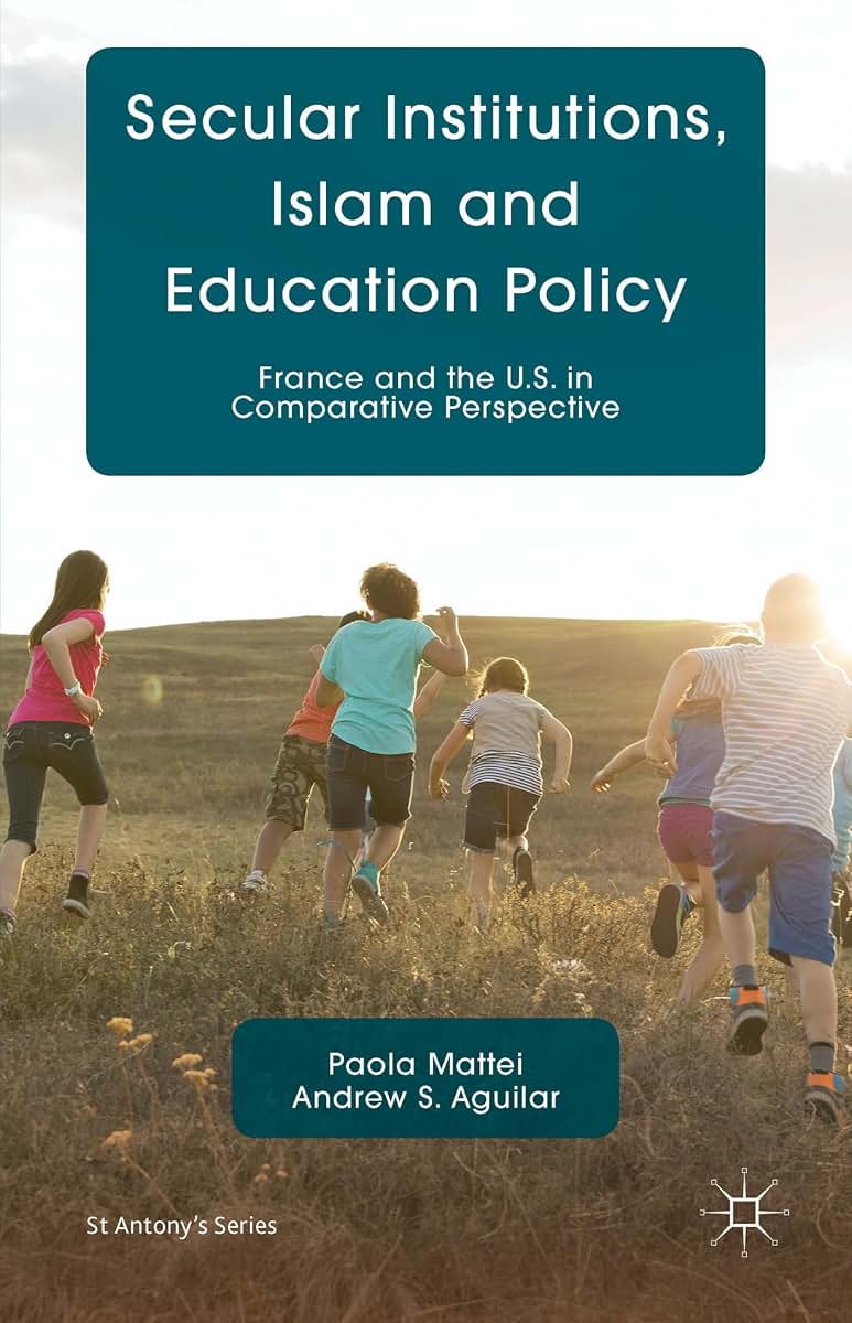 Secular Institutions, Islam and Education Policy: France and the U.S. in Comparative Perspective (St Antony's Series)