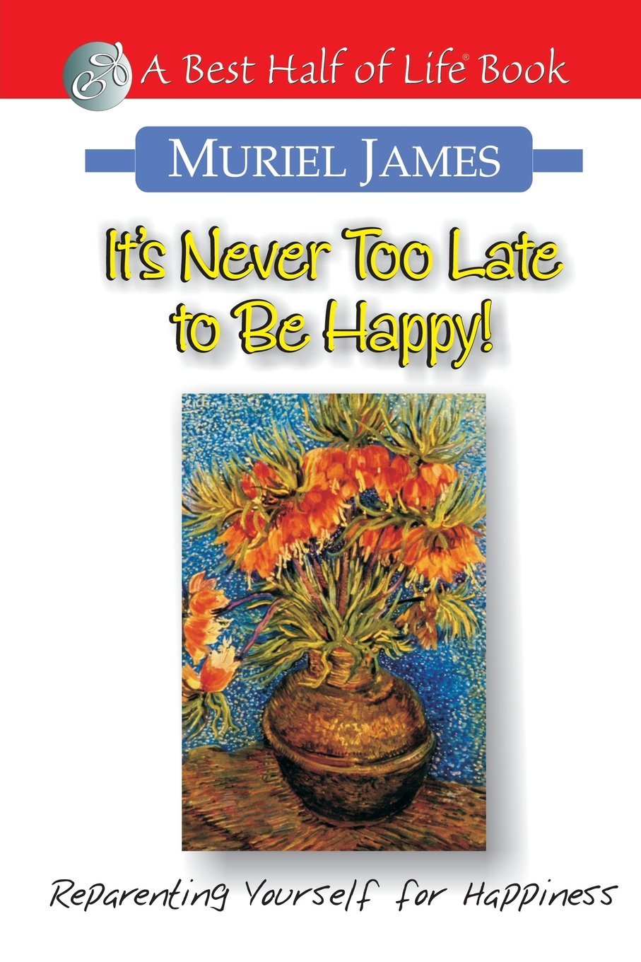 It's Never Too Late to Be Happy!: Reparenting Yourself for Happiness (Best Half of Life Bo)