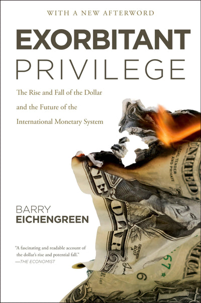 Exorbitant Privilege: The Rise and Fall of the Dollar and th