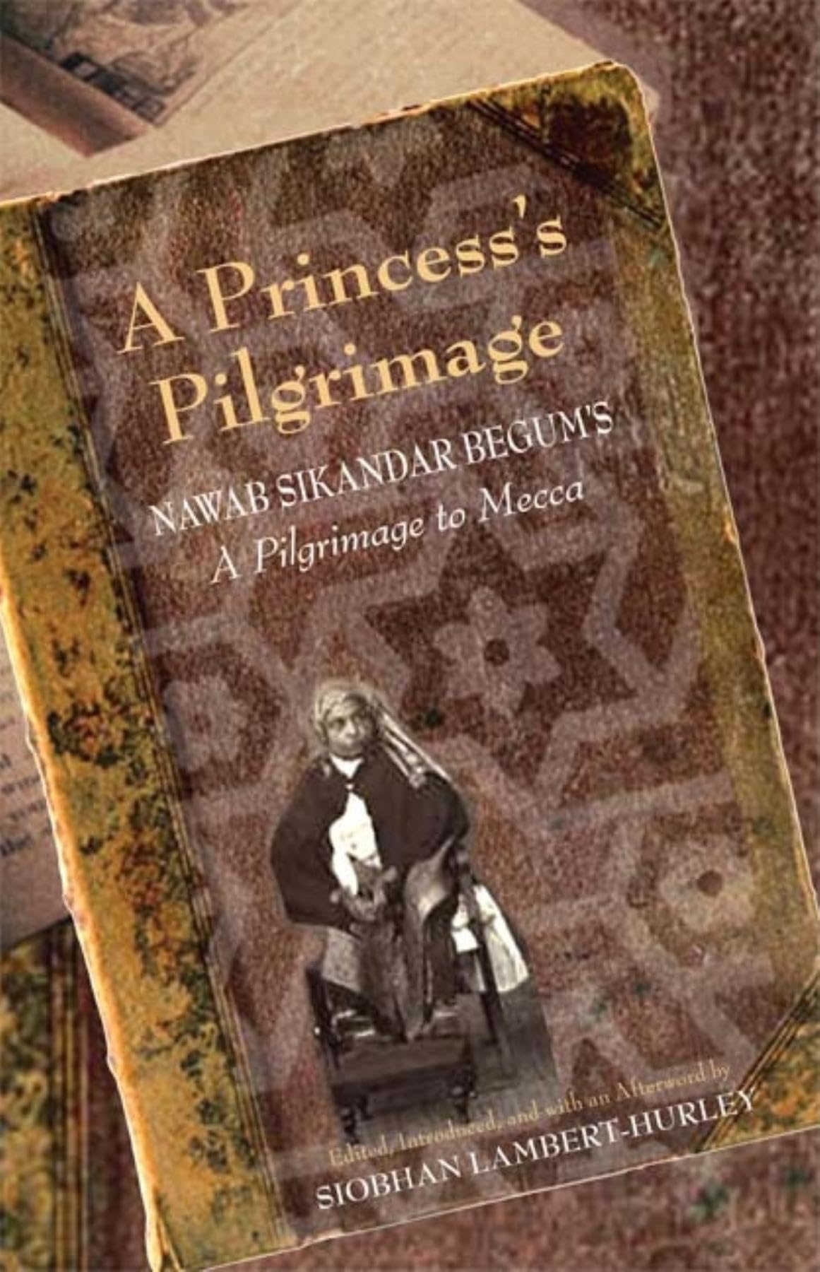 A Princess's Pilgrimage: Nawab Sikandar Begum's A Pilgrimage to Mecca