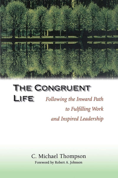The Congruent Life: Following the Inward Path to Fulfilling Work and Inspired Leadership