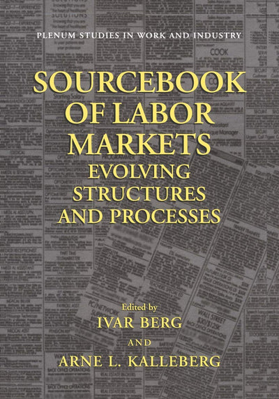 Sourcebook of Labor Markets: Evolving Structures and Processes (Springer Studies in Work and Industry)