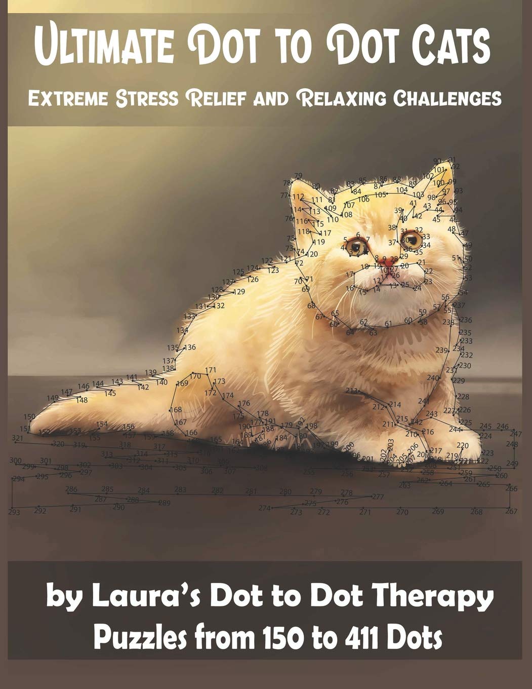 Ultimate Dot to Dot Cats Extreme Stress Relief and Relaxing Challenges Puzzles from 150 to 411 Dots: Easy to Read Connect the Dots for Adults (Dot to Dot Books For Adults)