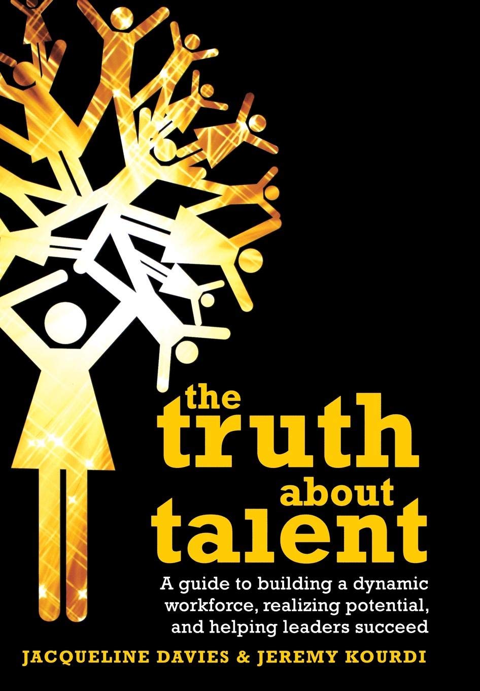 The Truth about Talent: A guide to building a dynamic workforce, realizing potential and helping leaders succeed