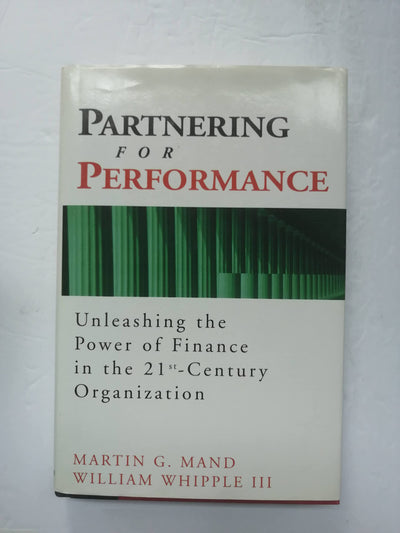 Partnering for Performance: Unleashing the Power of Finance in the 21St-Century Organization