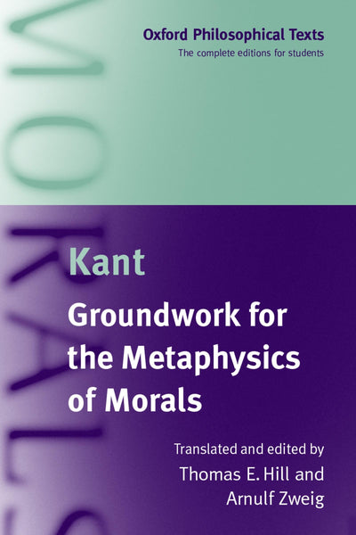 Groundwork for the Metaphysics of Morals (Oxford Philosophical Texts)