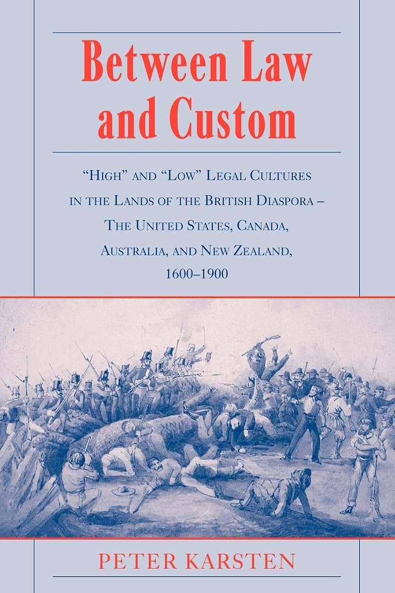 Between Law and Custom: 'High' and 'Low' Legal Cultures in the Lands of the British Diaspora - The United States, Canada, Australia, and New Zealand, 1600-1900