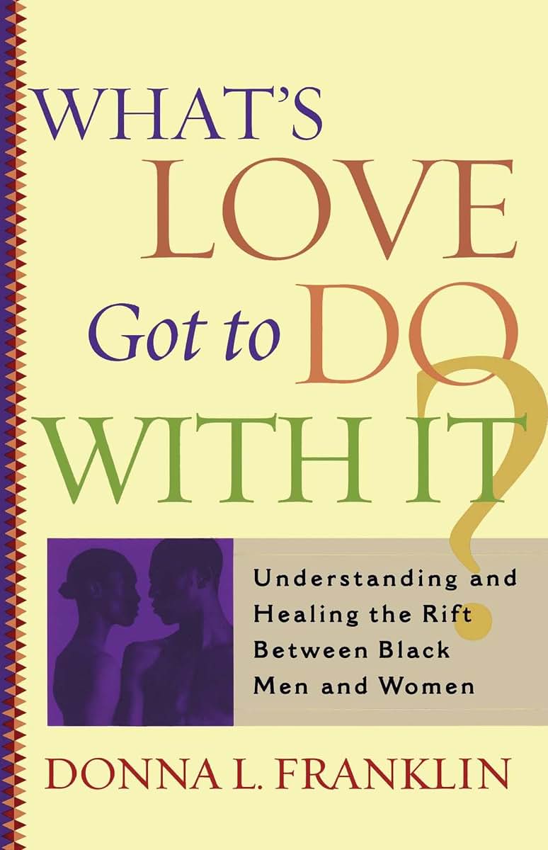 What's Love Got to Do With It?: Understanding and Healing the Rift Between Black Men and Women