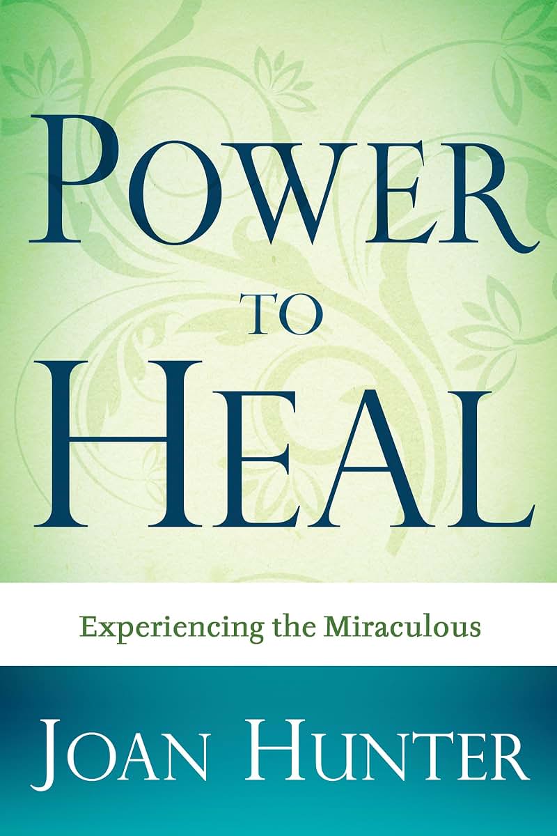 Power to Heal: Experiencing the Miraculous by Hunter, Joan