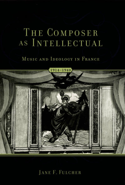 The Composer as Intellectual: Music and Ideology in France 1914-1940
