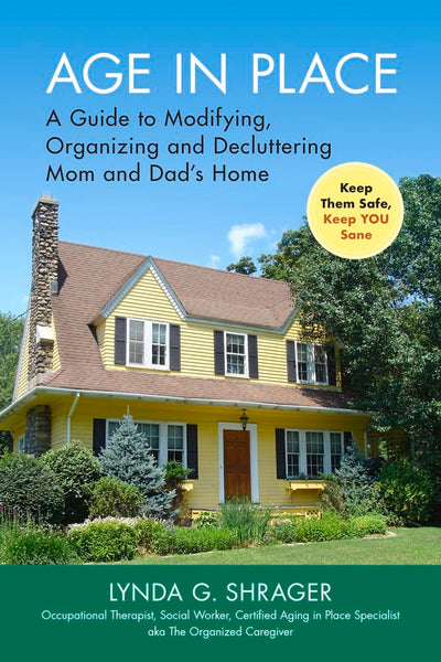 Age in Place: A Guide to Modifying, Organizing and Decluttering Mom and Dad's Home