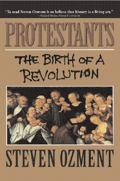 Protestants: The Birth of a Revolution by Ozment, Steven