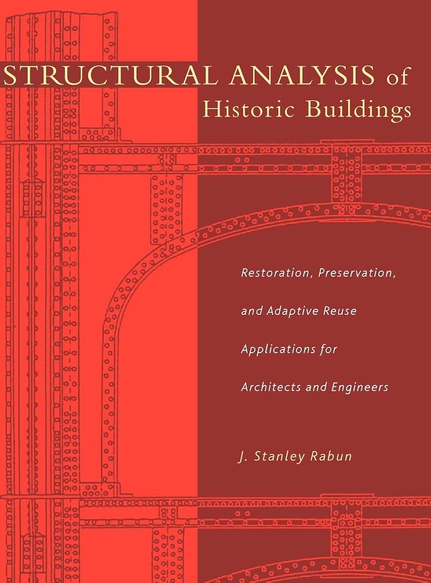 Structural Analysis of Historic Buildings: Restoration, Preservation, and Adaptive Reuse Applications for Architects and Engineers