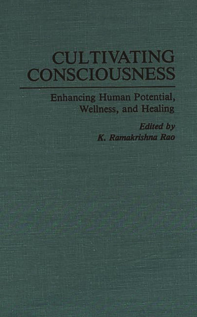 Cultivating Consciousness: Enhancing Human Potential, Wellness, and Healing