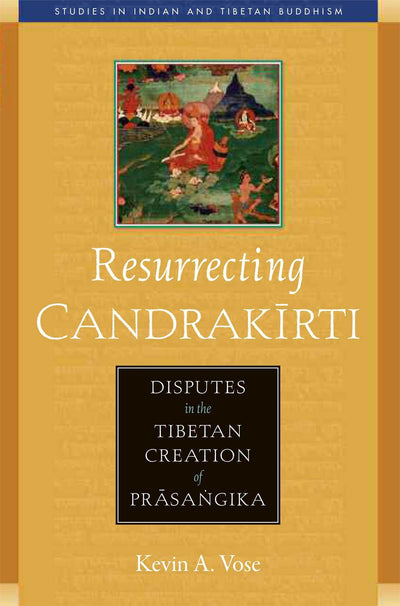 Resurrecting Candrakirti: Disputes in the Tibetan Creation of Prasangika (Studies in Indian and Tibetan Buddhism)