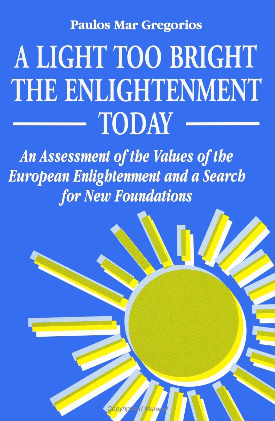 A Light Too Bright The Enlightenment Today: An Assessment of the Values of the European Enlightenment and a Search for New Foundations (S U N Y Series in Religious Studies)