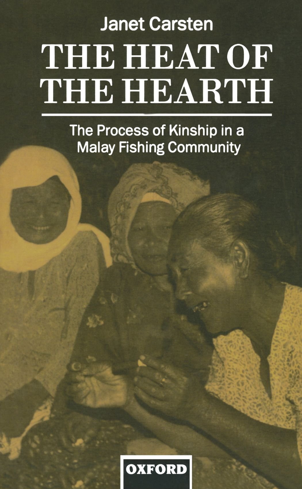 The Heat of the Hearth: The Process of Kinship in a Malay Fishing Community (Oxford Studies in Social and Cultural Anthropology)