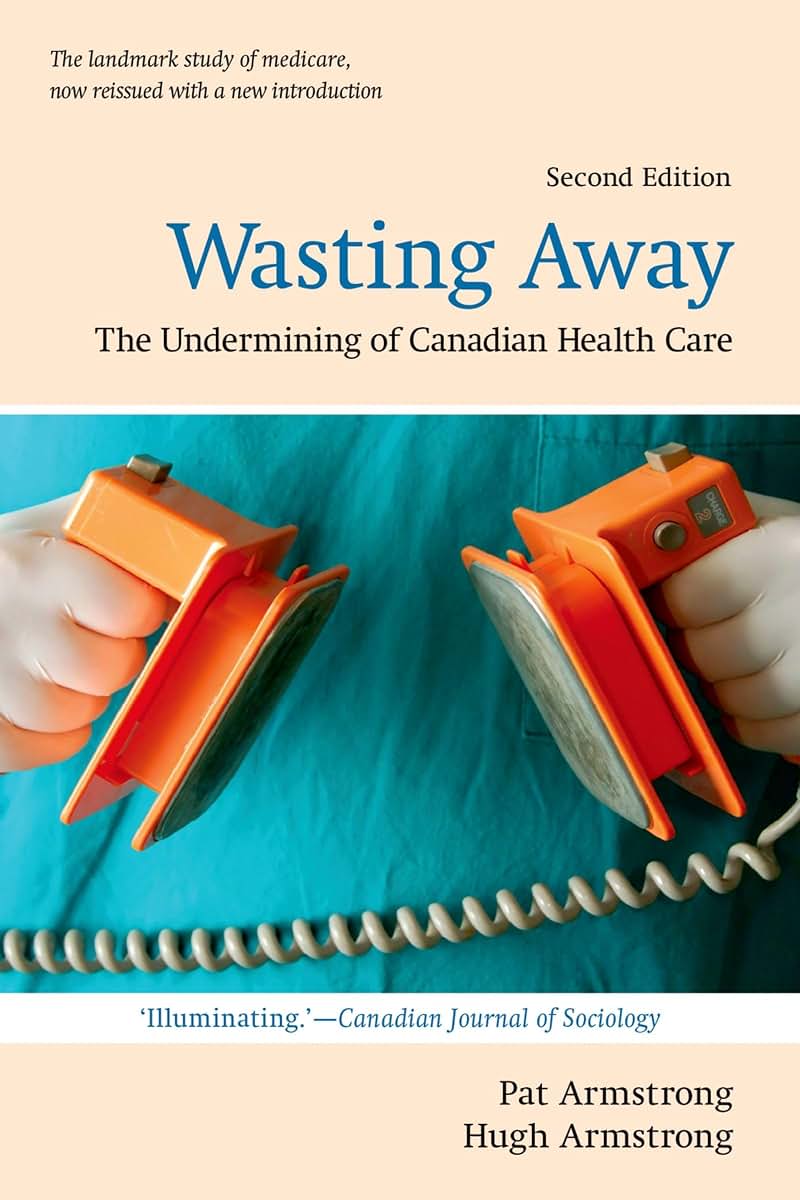 Wasting Away: The Undermining of Canadian Health Care (Wynford Books)