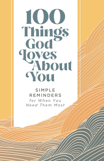 100 Things God Loves About You: Simple Reminders for When You Need Them Most (A 100-Day Devotional)