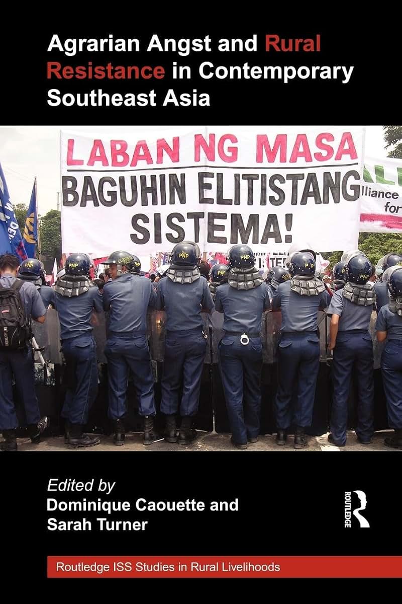 Agrarian Angst and Rural Resistance in Contemporary Southeast Asia (Routledge ISS Studies in Rural Livelihoods)