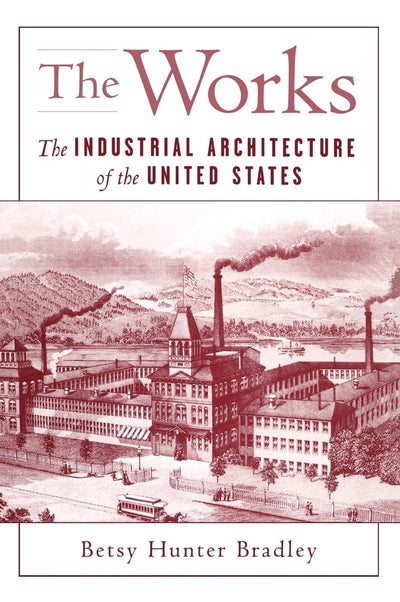The Works: The Industrial Architecture of the United States