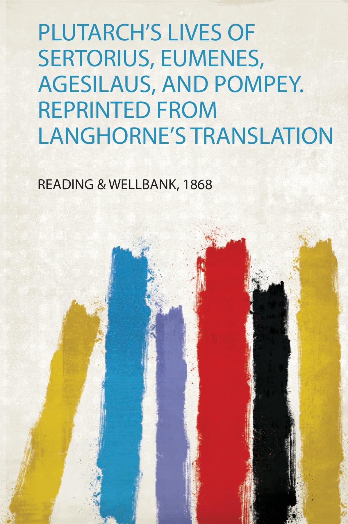 Plutarch's Lives of Sertorius, Eumenes, Agesilaus, and Pompey. Reprinted from Langhorne's Translation