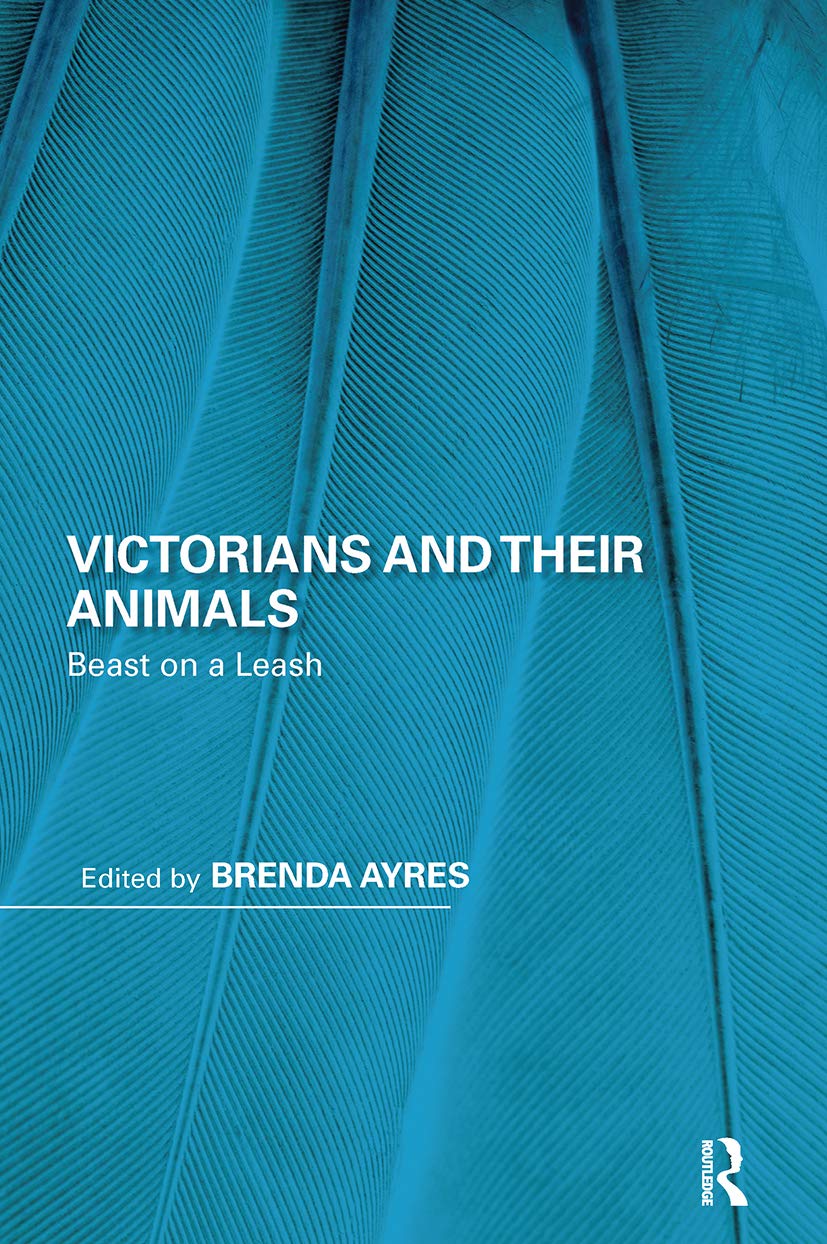 Victorians and Their Animals: Beast on a Leash (Perspectives on the Non-Human in Literature and Culture)
