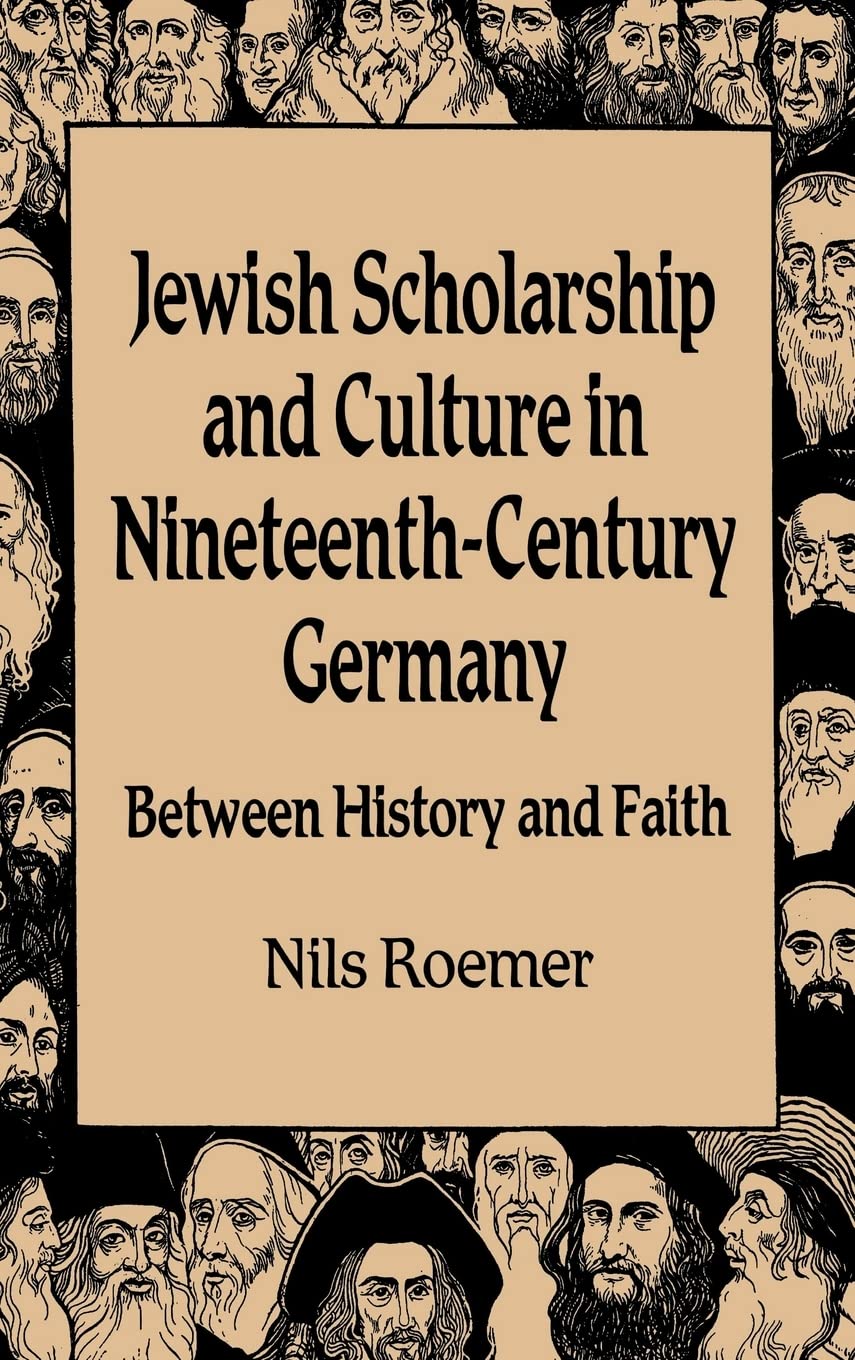 Jewish Scholarship and Culture in Nineteenth-Century Germany: Between History and Faith (Studies in German Jewish Cultural History and Literature)