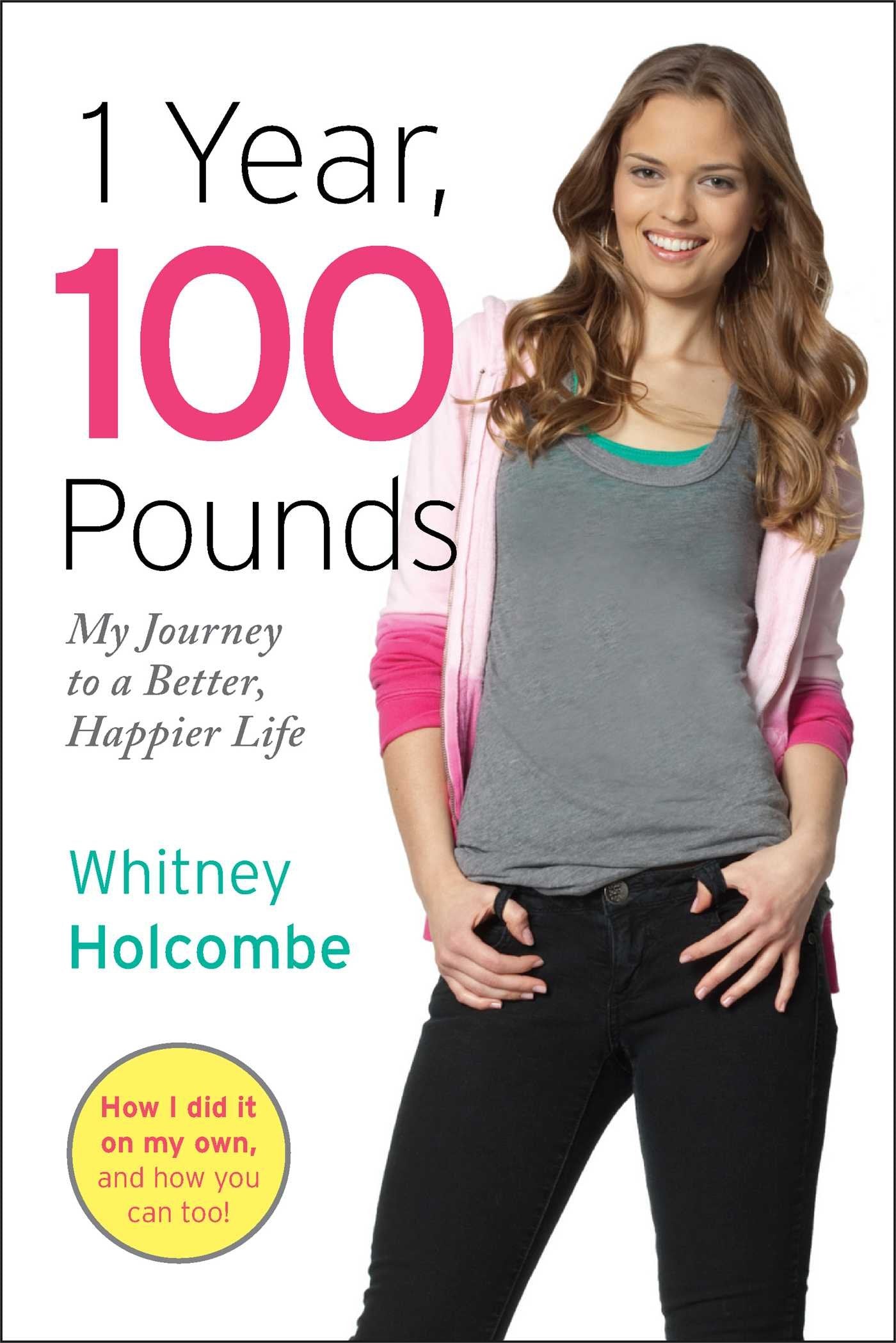 1 Year, 100 Pounds: My Journey to a Better, Happier Life by