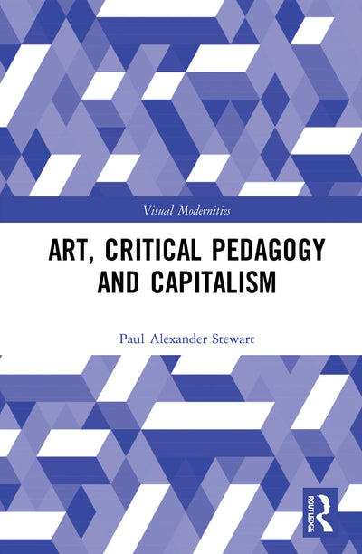 Art, Critical Pedagogy and Capitalism (Visual Modernities)