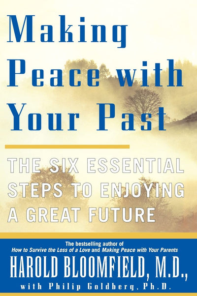 Making Peace with Your Past: The Six Essential Steps to Enjoying a Great Future