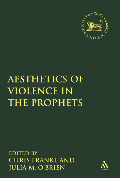 The Aesthetics of Violence in the Prophets (The Library of Hebrew Bible/Old Testament Studies)