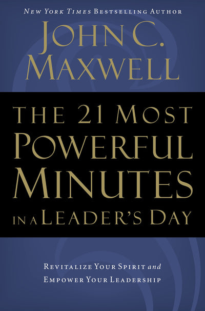 The 21 Most Powerful Minutes in a Leader's Day: Revitalize Your Spirit and Empower Your Leadership