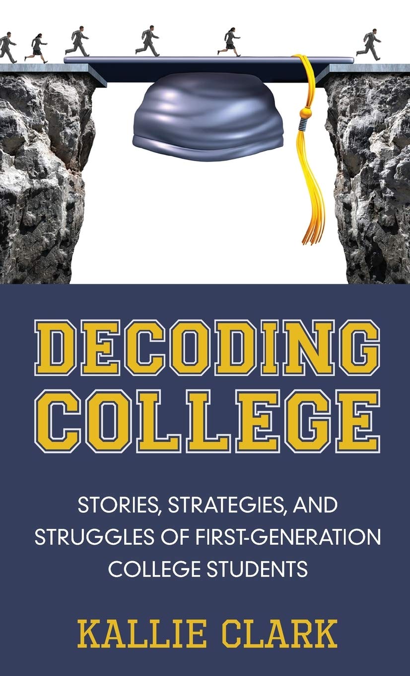 Decoding College: Stories, Strategies, and Struggles of First-Generation College Students