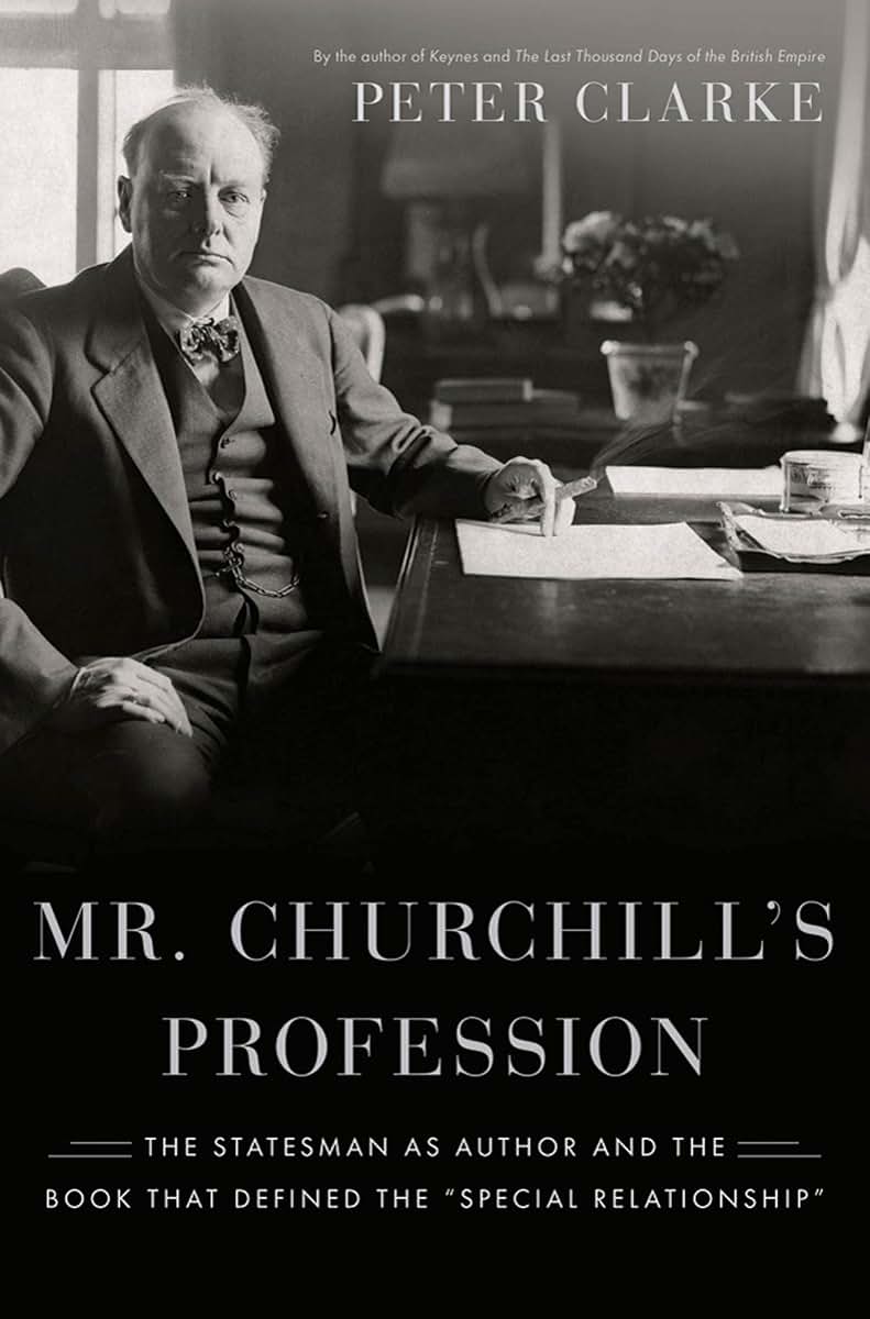 Mr. Churchill's Profession: The Statesman as Author and the Book That Defined the "Special Relationship"
