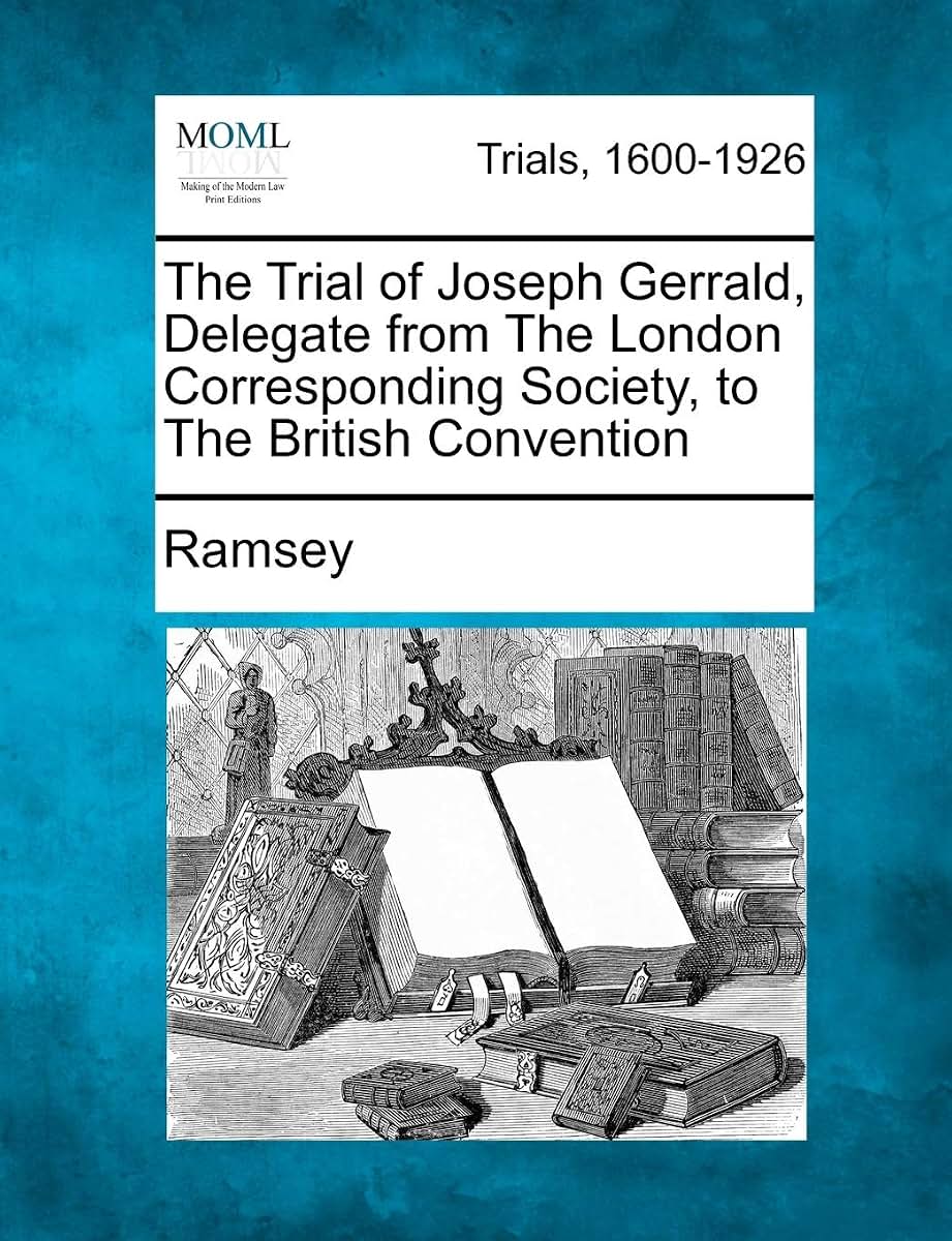 The Trial of Joseph Gerrald, Delegate from the London Corresponding Society, to the British Convention