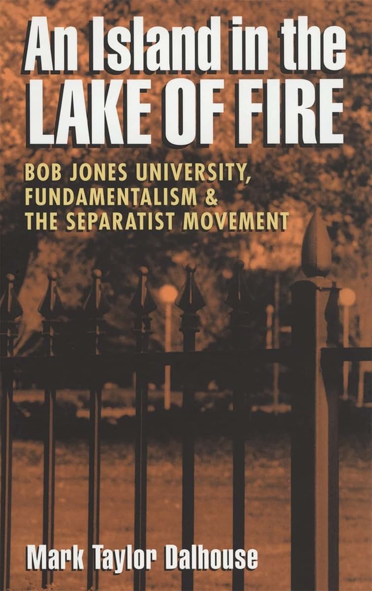 An Island in the Lake of Fire: Bob Jones University, Fundamentalism, and the Separatist Movement