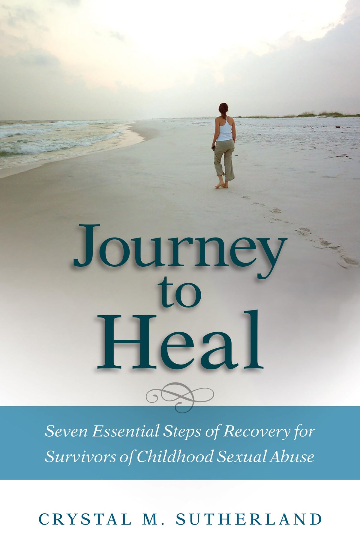 Journey to Heal: Seven Essential Steps of Recovery for Survivors of Childhood Sexual Abuse
