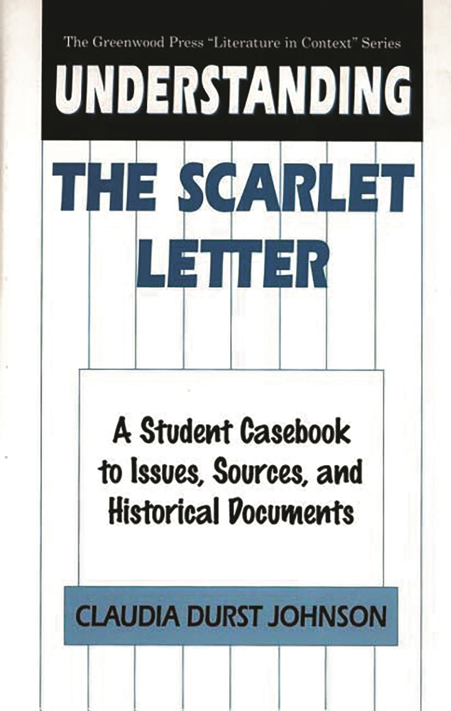 Understanding The Scarlet Letter: A Student Casebook to Issues, Sources, and Historical Documents (The Greenwood Press "Literature in Context" Series)